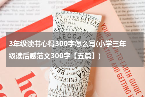3年级读书心得300字怎么写(小学三年级读后感范文300字【五篇】)
