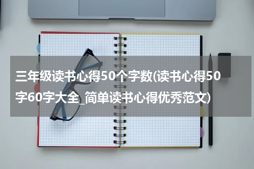 三年级读书心得50个字数(读书心得50字60字大全_简单读书心得优秀范文)