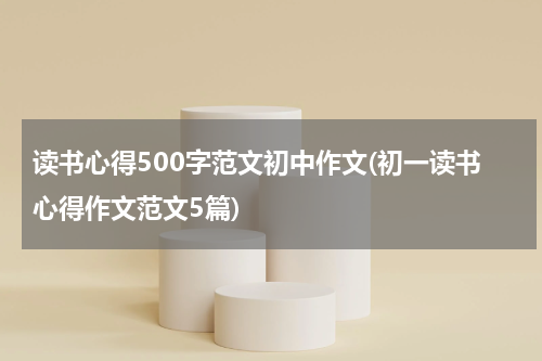 读书心得500字范文初中作文(初一读书心得作文范文5篇)