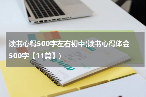 读书心得500字左右初中(读书心得体会500字【11篇】)