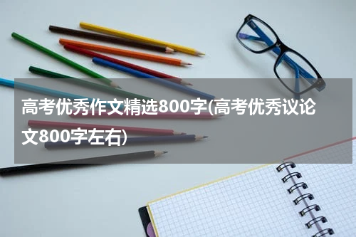 高考优秀作文精选800字(高考优秀议论文800字左右)