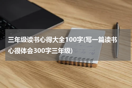 三年级读书心得大全100字(写一篇读书心很体会300字三年级)