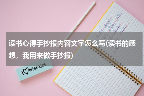 读书心得手抄报内容文字怎么写(读书的感想，我用来做手抄报)