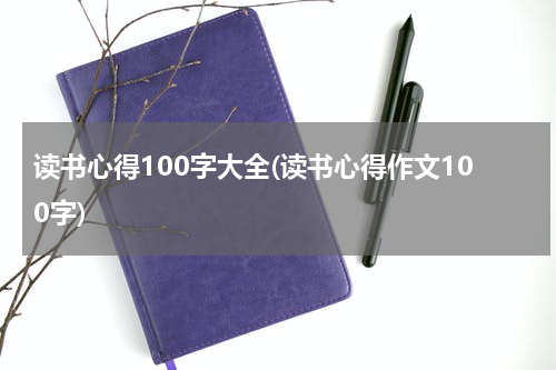 读书心得100字大全(读书心得作文100字)