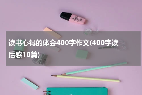 读书心得的体会400字作文(400字读后感10篇)