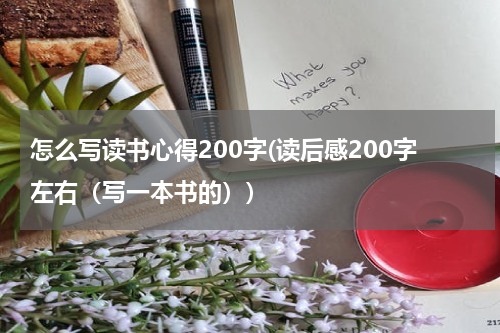 怎么写读书心得200字(读后感200字左右（写一本书的）)