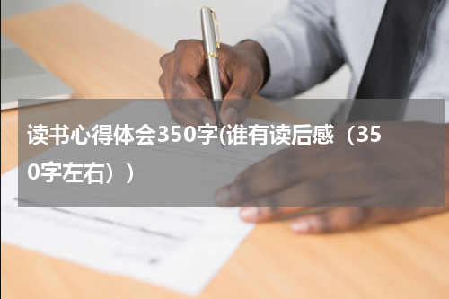 读书心得体会350字(谁有读后感（350字左右）)