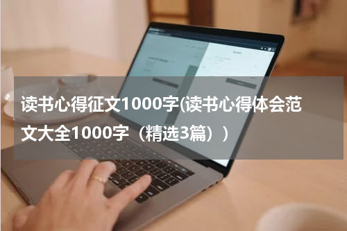 读书心得征文1000字(读书心得体会范文大全1000字（精选3篇）)