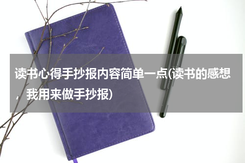 读书心得手抄报内容简单一点(读书的感想，我用来做手抄报)