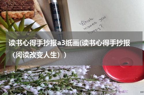 读书心得手抄报a3纸画(读书心得手抄报（阅读改变人生）)