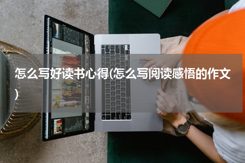 怎么写好读书心得(怎么写阅读感悟的作文)