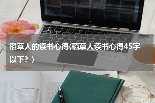 稻草人的读书心得(稻草人读书心得45字以下？)