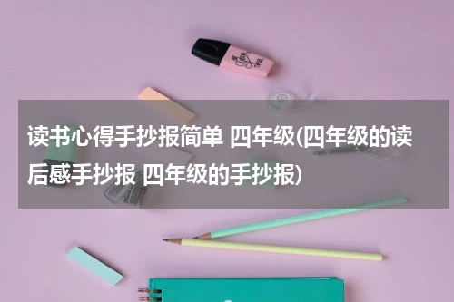 读书心得手抄报简单 四年级(四年级的读后感手抄报 四年级的手抄报)