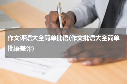 作文评语大全简单批语(作文批语大全简单批语差评)