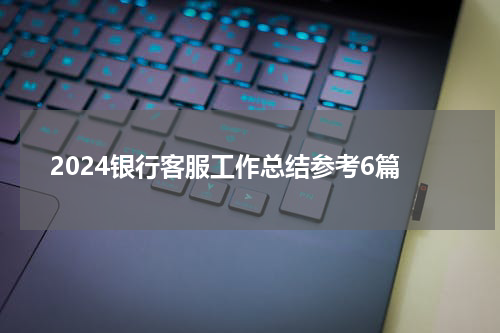 2024银行客服工作总结参考6篇