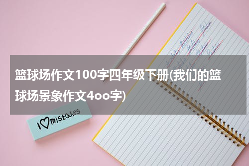 篮球场作文100字四年级下册(我们的篮球场景象作文4oo字)