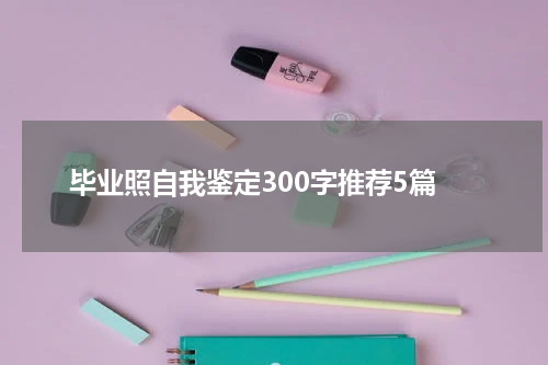 毕业照自我鉴定300字推荐5篇