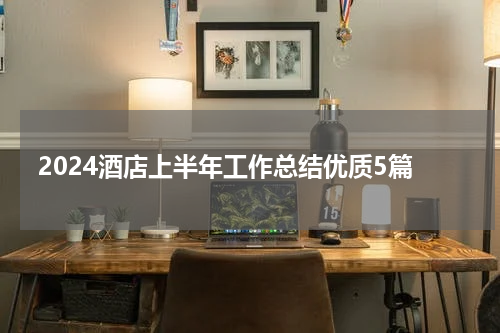 2024酒店上半年工作总结优质5篇